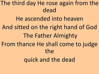 The third day He rose again from the
dead
He ascended into heaven
And sitted on the right hand of God
The Father Almighty
...