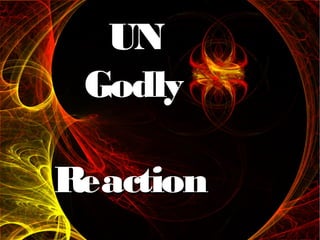 UNUN
GodlyGodly
ReactionReaction
 