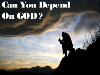 Can You DependCan You Depend
On GOD?On GOD?
 