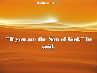 ““If you are the Son of God,” heIf you are the Son of God,” he
said,said,
Matthew 4:1-11Matthew 4:1-11
 