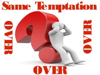 Same TemptationOVER
OVER
OVER
 