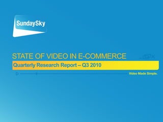 STATE OF VIDEO IN E-COMMERCE
Quarterly Research Report – Q3 2010




                                      1
 