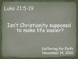 Luke 21:5-19Isn’t Christianity supposed to make life easier?Suffering for FaithNovember 14, 2010