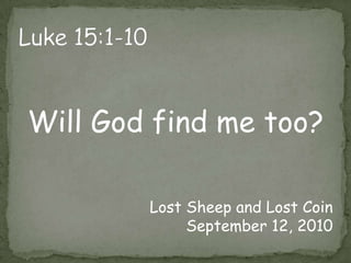 Luke 15:1-10Will God find me too?Lost Sheep and Lost CoinSeptember 12, 2010