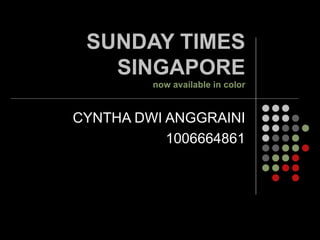 SUNDAY TIMES
   SINGAPORE
         now available in color


CYNTHA DWI ANGGRAINI
           1006664861
 