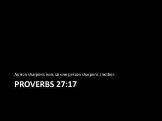 As iron sharpens iron, so one person sharpens another.

PROVERBS 27:17
 