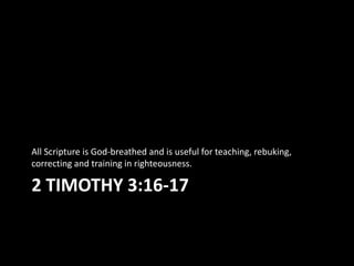 All Scripture is God-breathed and is useful for teaching, rebuking,
correcting and training in righteousness.

2 TIMOTHY 3:16-17
 