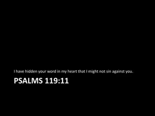 I have hidden your word in my heart that I might not sin against you.

PSALMS 119:11
 
