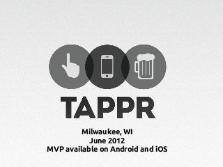 Milwaukee, WI
           June 2012
MVP available on Android and iOS
 