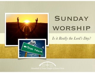 Sunday
worship
Is it Really the Lord’s Day?
 