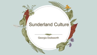Sunderland Culture
Georgia Dodsworth​
 