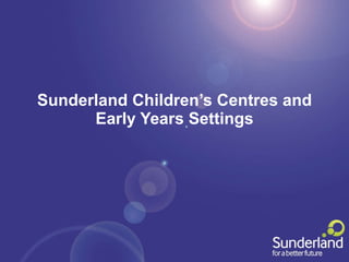 Sunderland Children’s Centres and Early Years Settings 