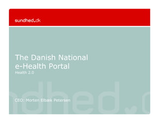 The Danish National
e-Health Portal
Health 2.0




CEO: Morten Elbæk Petersen
 