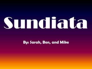 Sundiata By: Sarah, Ben, and Mike 