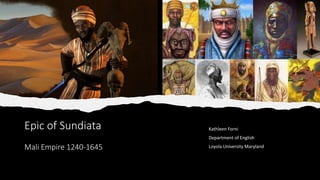 Epic of Sundiata
Mali Empire 1240-1645
Kathleen Forni
Department of English
Loyola University Maryland
 