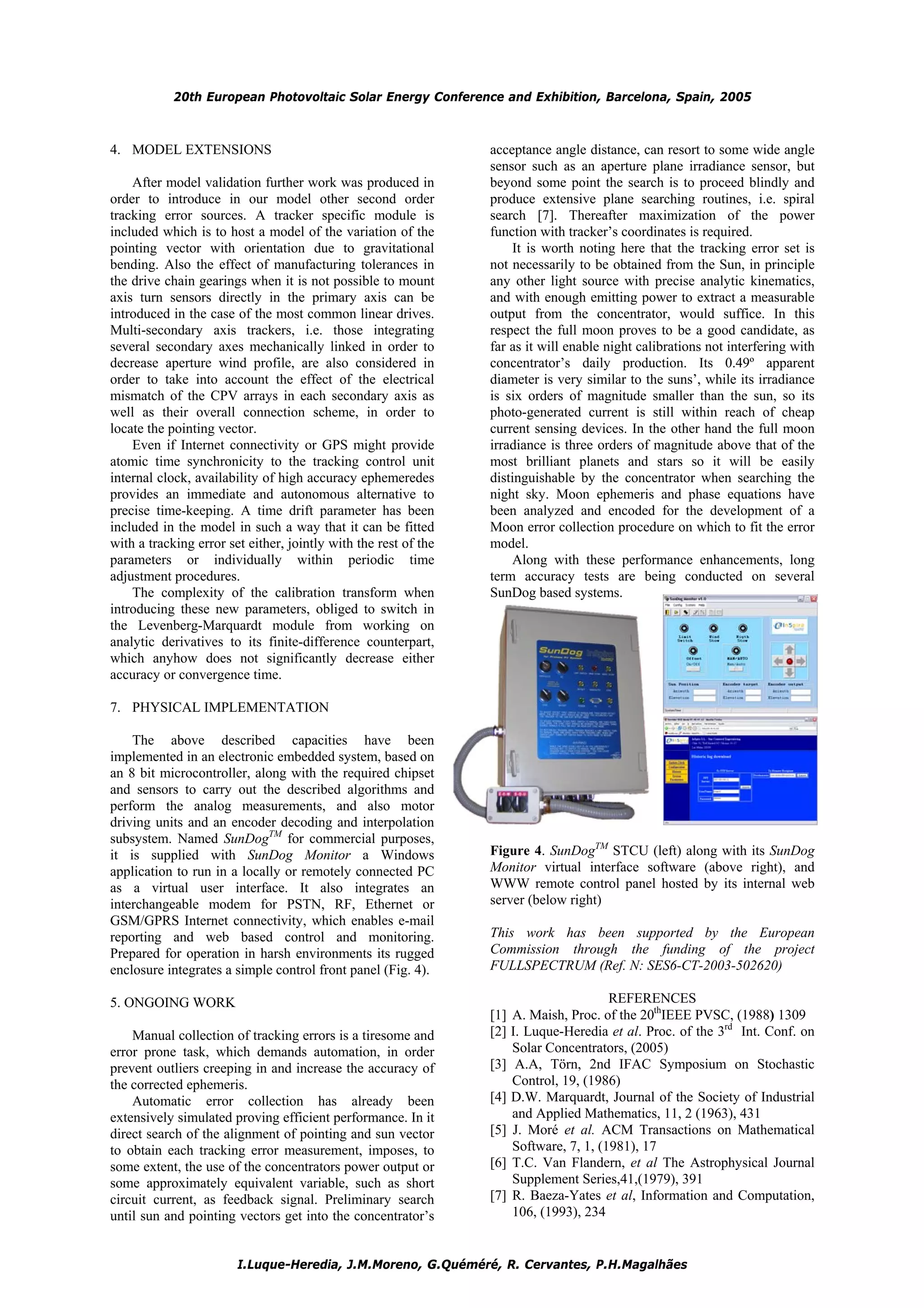 20th European Photovoltaic Solar Energy Conference and Exhibition, Barcelona, Spain, 2005



4. MODEL EXTENSIONS                                              acceptance angle distance, can resort to some wide angle
                                                                 sensor such as an aperture plane irradiance sensor, but
    After model validation further work was produced in          beyond some point the search is to proceed blindly and
order to introduce in our model other second order               produce extensive plane searching routines, i.e. spiral
tracking error sources. A tracker specific module is             search [7]. Thereafter maximization of the power
included which is to host a model of the variation of the        function with tracker’s coordinates is required.
pointing vector with orientation due to gravitational                It is worth noting here that the tracking error set is
bending. Also the effect of manufacturing tolerances in          not necessarily to be obtained from the Sun, in principle
the drive chain gearings when it is not possible to mount        any other light source with precise analytic kinematics,
axis turn sensors directly in the primary axis can be            and with enough emitting power to extract a measurable
introduced in the case of the most common linear drives.         output from the concentrator, would suffice. In this
Multi-secondary axis trackers, i.e. those integrating            respect the full moon proves to be a good candidate, as
several secondary axes mechanically linked in order to           far as it will enable night calibrations not interfering with
decrease aperture wind profile, are also considered in           concentrator’s daily production. Its 0.49º apparent
order to take into account the effect of the electrical          diameter is very similar to the suns’, while its irradiance
mismatch of the CPV arrays in each secondary axis as             is six orders of magnitude smaller than the sun, so its
well as their overall connection scheme, in order to             photo-generated current is still within reach of cheap
locate the pointing vector.                                      current sensing devices. In the other hand the full moon
    Even if Internet connectivity or GPS might provide           irradiance is three orders of magnitude above that of the
atomic time synchronicity to the tracking control unit           most brilliant planets and stars so it will be easily
internal clock, availability of high accuracy ephemeredes        distinguishable by the concentrator when searching the
provides an immediate and autonomous alternative to              night sky. Moon ephemeris and phase equations have
precise time-keeping. A time drift parameter has been            been analyzed and encoded for the development of a
included in the model in such a way that it can be fitted        Moon error collection procedure on which to fit the error
with a tracking error set either, jointly with the rest of the   model.
parameters or individually within periodic time                      Along with these performance enhancements, long
adjustment procedures.                                           term accuracy tests are being conducted on several
    The complexity of the calibration transform when             SunDog based systems.
introducing these new parameters, obliged to switch in
the Levenberg-Marquardt module from working on
analytic derivatives to its finite-difference counterpart,
which anyhow does not significantly decrease either
accuracy or convergence time.

7. PHYSICAL IMPLEMENTATION

    The above described capacities have been
implemented in an electronic embedded system, based on
an 8 bit microcontroller, along with the required chipset
and sensors to carry out the described algorithms and
perform the analog measurements, and also motor
driving units and an encoder decoding and interpolation
subsystem. Named SunDogTM for commercial purposes,
it is supplied with SunDog Monitor a Windows                     Figure 4. SunDogTM STCU (left) along with its SunDog
application to run in a locally or remotely connected PC         Monitor virtual interface software (above right), and
as a virtual user interface. It also integrates an               WWW remote control panel hosted by its internal web
interchangeable modem for PSTN, RF, Ethernet or                  server (below right)
GSM/GPRS Internet connectivity, which enables e-mail
reporting and web based control and monitoring.                  This work has been supported by the European
Prepared for operation in harsh environments its rugged          Commission through the funding of the project
enclosure integrates a simple control front panel (Fig. 4).      FULLSPECTRUM (Ref. N: SES6-CT-2003-502620)

5. ONGOING WORK                                                                        REFERENCES
                                                                 [1] A. Maish, Proc. of the 20thIEEE PVSC, (1988) 1309
    Manual collection of tracking errors is a tiresome and       [2] I. Luque-Heredia et al. Proc. of the 3rd Int. Conf. on
error prone task, which demands automation, in order                 Solar Concentrators, (2005)
prevent outliers creeping in and increase the accuracy of        [3] A.A, Törn, 2nd IFAC Symposium on Stochastic
the corrected ephemeris.                                             Control, 19, (1986)
    Automatic error collection has already been                  [4] D.W. Marquardt, Journal of the Society of Industrial
extensively simulated proving efficient performance. In it           and Applied Mathematics, 11, 2 (1963), 431
direct search of the alignment of pointing and sun vector        [5] J. Moré et al. ACM Transactions on Mathematical
to obtain each tracking error measurement, imposes, to               Software, 7, 1, (1981), 17
some extent, the use of the concentrators power output or        [6] T.C. Van Flandern, et al The Astrophysical Journal
some approximately equivalent variable, such as short                Supplement Series,41,(1979), 391
circuit current, as feedback signal. Preliminary search          [7] R. Baeza-Yates et al, Information and Computation,
until sun and pointing vectors get into the concentrator’s           106, (1993), 234


                        I.Luque-Heredia, J.M.Moreno, G.Quéméré, R. Cervantes, P.H.Magalhães
 