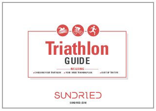 SUNDRIED.COM
Triathlon
GUIDE
l CHOOSING YOUR TRIATHLON l FOUR WEEK TRAINING PLAN l OUR TOP TEN TIPS
-------------- INCLUDI...