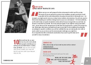 SUNDRIED.COM 17
10
Relax and have fun, as your
first race try not to worry about
other people overtaking you or
making sure you finish before a certain
time, just finish. Enjoy your first new sport,
allow yourself mistakes, you’ll learn from
them for next time. Listen to your body and
enjoy your day.
CONTACT US:
We’re here to help so if you need any more advice contact:
vicky@sundried.com
event@southendtriathlon.com
GOOD LUCK.
We wish you all the best of luck for your first event.
And my parting words:
			SWIM, LIKE THE BOAT SANK.
		 BIKE, LIKE YOU’VE STOLEN IT.
	
				RUN, FOR YOUR LIFE!
9AMY KILPIN
AGE GROUP TRIATHLETE SAYS:
Make sure you are well prepared for the environment in which you’ll be racing.
This means if you are going to be racing in hot conditions, prepare your body as well
as possible for the extra demands that are going to be placed on it during the race – for
example, you might want to train on an indoor trainer without a fan/windows. You will also need to
think about adapting your nutrition strategy based on your race environment – if it’s hot conditions,
you’ll need to take on regular electrolytes and/or add salt to your energy drinks so your body can
absorb as much fluid as possible. The same principle applies if you might be racing somewhere
cold – ensure that you have enough layers for the bike and if appropriate, a jacket if it’s going to be
wet. Think about what tyres you might need to put on your bike in wet conditions. By preparing
accordingly for specific conditions, you will be confident that you are entering the race with as
much control as you can have over the environmental challenges you might face.
It’s an important but often overlooked consideration if you want to get the best out of
yourself in every circumstance.’
 