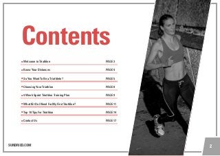 SUNDRIED.COM 2
Contents
l Welcome to Triathlon						PAGE 3
l Know Your Distances 						PAGE 4
l So You Want To Be a Triath...