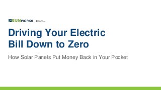 Driving Your Electric
Bill Down to Zero
How Solar Panels Put Money Back in Your Pocket
 