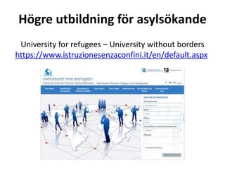 Högre utbildning för asylsökande
University for refugees – University without borders
https://www.istruzionesenzaconfini.it/en/default.aspx
 