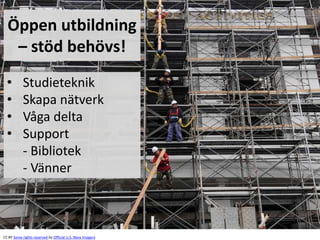 Öppen utbildning
– stöd behövs!
CC BY Some rights reserved by Official U.S. Navy Imagery
• Studieteknik
• Skapa nätverk
• Våga delta
• Support
- Bibliotek
- Vänner
 