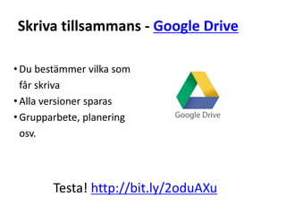 • Du bestämmer vilka som
får skriva
• Alla versioner sparas
• Grupparbete, planering
osv.
Skriva tillsammans - Google Drive
Testa! http://bit.ly/2oduAXu
 