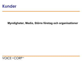 Kunder
Myndigheter, Media, Större företag och organisationer
 