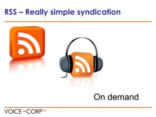 RSS – Really simple syndication
On demand
 
