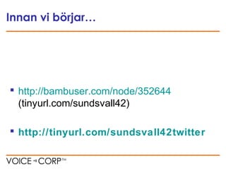 Innan vi börjar…
 http://bambuser.com/node/352644
(tinyurl.com/sundsvall42)
 http://tinyurl.com/sundsvall42twitter
 