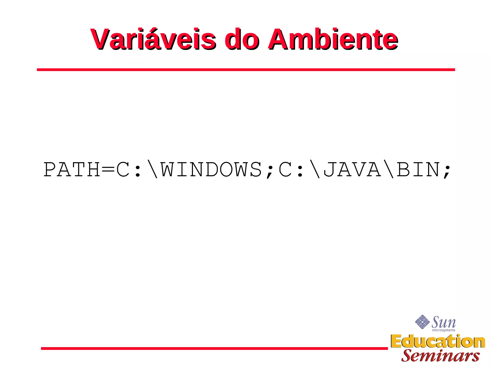 Variáveis do Ambiente PATH=C:\WINDOWS;C:\JAVA\BIN; 