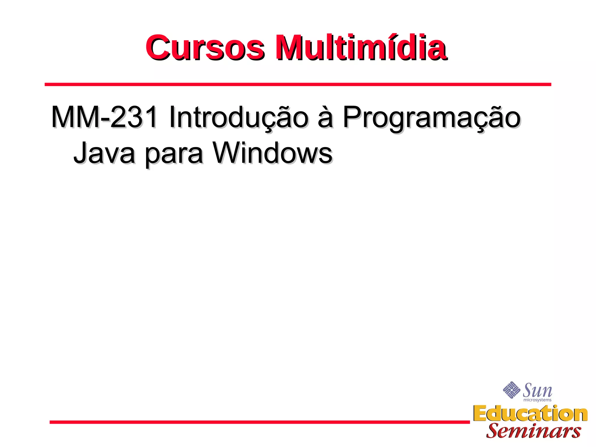 Cursos Multimídia MM-231 Introdução à Programação Java para Windows 
