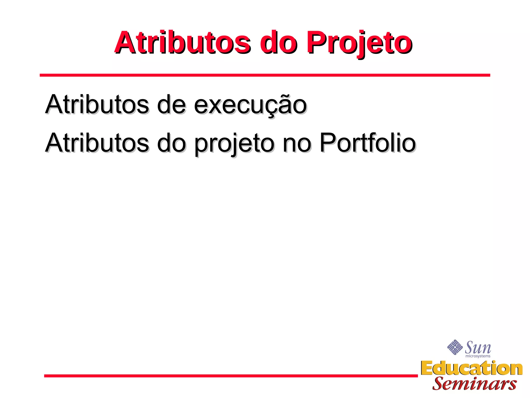 Atributos do Projeto Atributos de execução Atributos do projeto no Portfolio 
