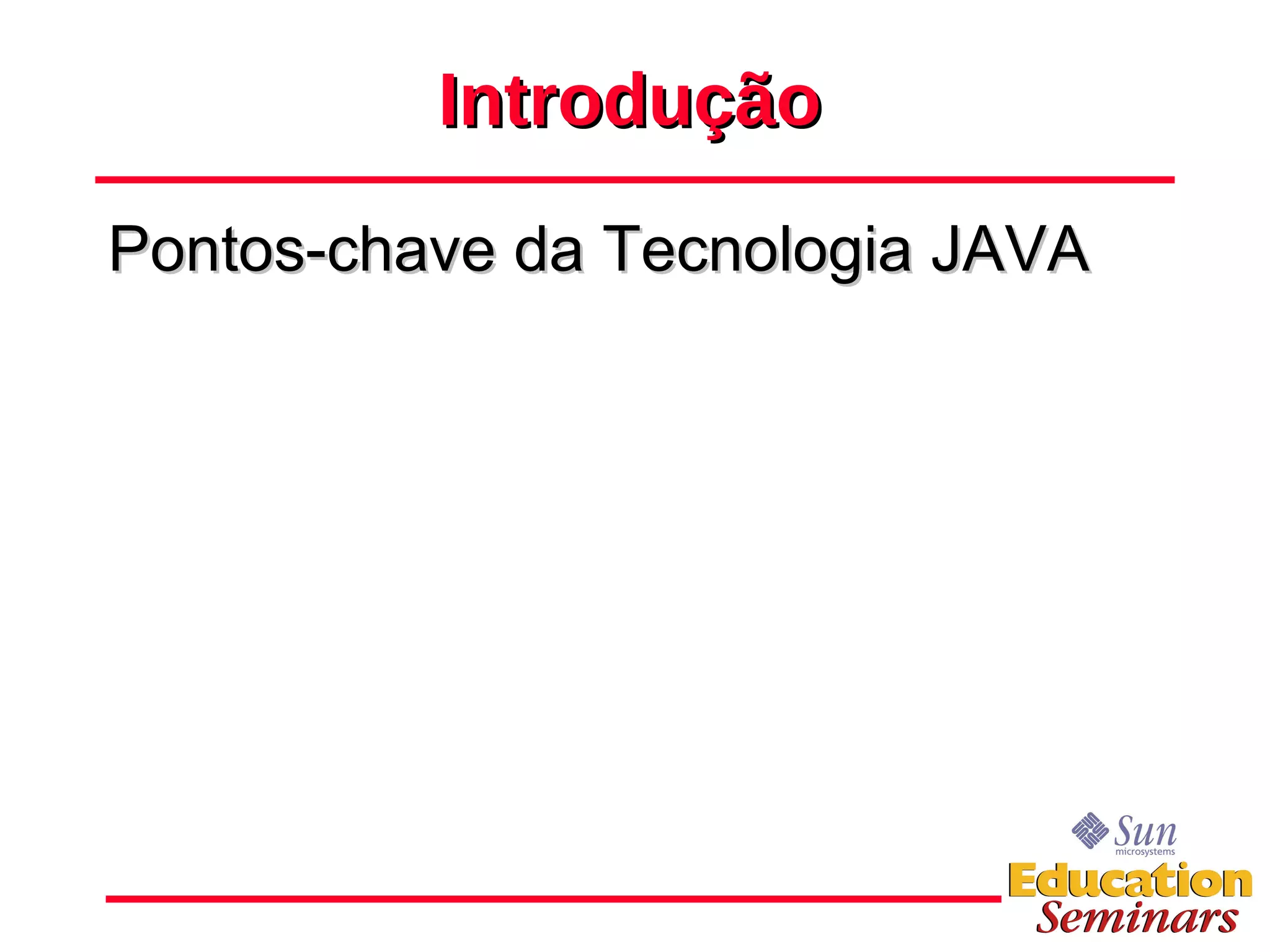 Introdução Pontos-chave da Tecnologia JAVA 