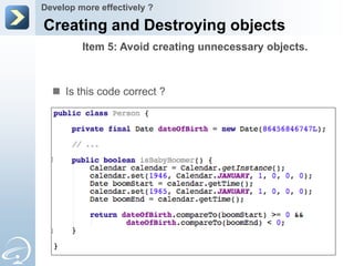 Develop more effectively ?

Creating and Destroying objects
         Item 5: Avoid creating unnecessary objects.



   Is this code correct ?
 