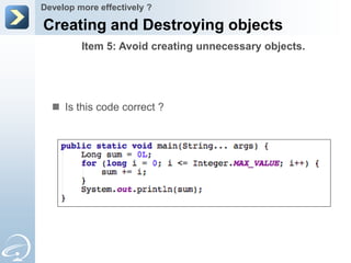 Develop more effectively ?

Creating and Destroying objects
         Item 5: Avoid creating unnecessary objects.




   Is this code correct ?
 