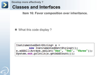 Develop more effectively ?

Classes and Interfaces
        Item 16: Favor composition over inheritance.




   What this code display ?
 