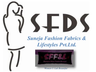 Suneja Fashion Fabrics &
Lifestyles Pvt.Ltd.
‘Women U Luk Beautiful ‘
 