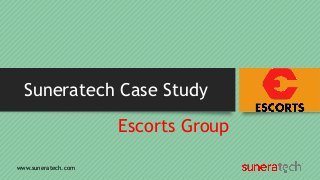Suneratech Case Study
Escorts Group
www.suneratech.com
 