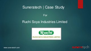 www.suneratech.com
Suneratech | Case Study
For
Ruchi Soya Industries Limited
 