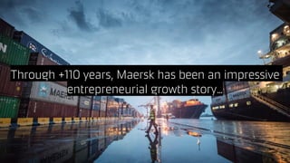 Classification: Internal
Through +110 years, Maersk has been an impressive
entrepreneurial growth story…
 