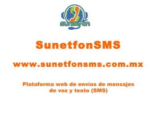 SunetfonSMS
www.sunetfonsms.com.mx
Plataforma web de envíos de mensajes
de voz y texto (SMS)
 