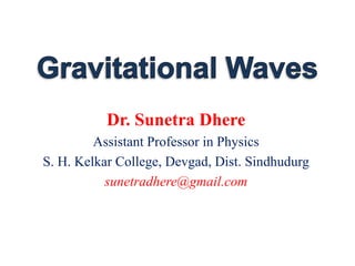 Dr. Sunetra Dhere
Assistant Professor in Physics
S. H. Kelkar College, Devgad, Dist. Sindhudurg
sunetradhere@gmail.com
 