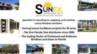 Specialists in consulting on, supplying, and installing
Luxury Windows and Doors
- Serving luxury Caribbean projects for 30 years
- The first Florida Toto distributor since 2000
- The leading Dealer of Fleetwood and Andersen
Windows and Doors in Florida
 