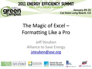 The Magic of Excel –
Formatting Like a Pro
        Jeff Steuben
  Alliance to Save Energy
     jsteuben@ase.org
 
