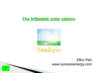 Eflov Petr
www.suneyesenergy.com
1
The Inflatable solar station
 