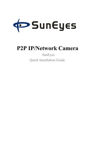 P2P IP/Network Camera
SunEyes
Quick Installation Guide

 