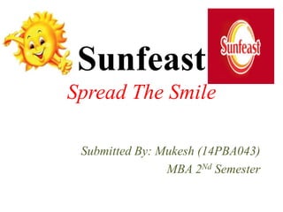 Sunfeast
Spread The Smile
Submitted By: Mukesh (14PBA043)
MBA 2Nd Semester
 