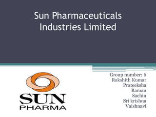 Sun Pharmaceuticals
Industries Limited
Group number: 6
Rakshith Kumar
Prateeksha
Raman
Sachin
Sri krishna
Vaishnavi
 