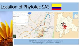 Location of Phytotec SAS
(1) VSA: Vereda San Antonio, Rosal - Cundinamarca
Near to (2) Bogota, Cundinamarca (1H.34M)
2
1
 